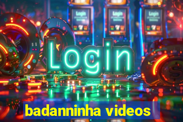 badanninha videos